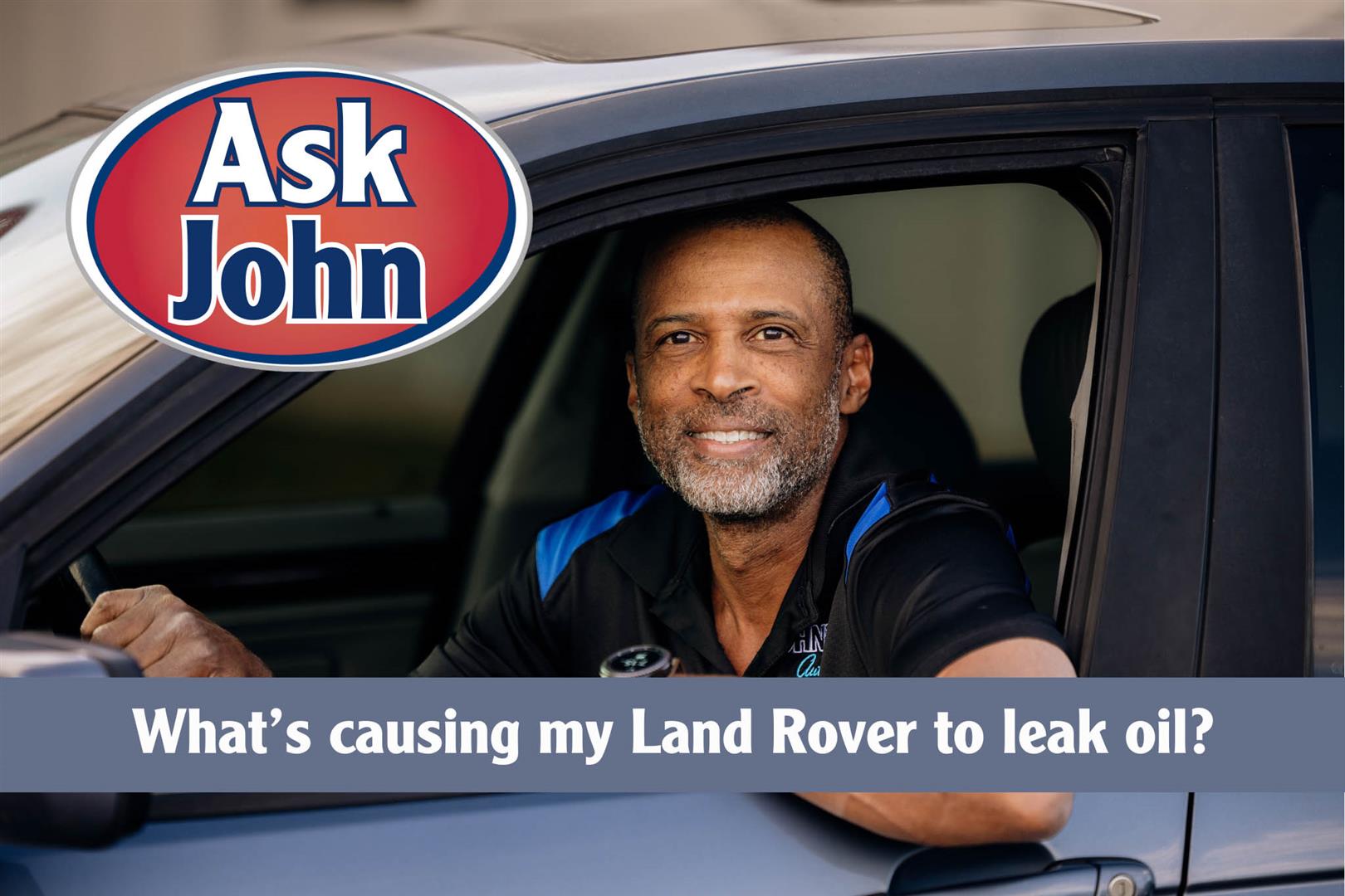 Ask John: What’s causing my Land Rover to leak oil?